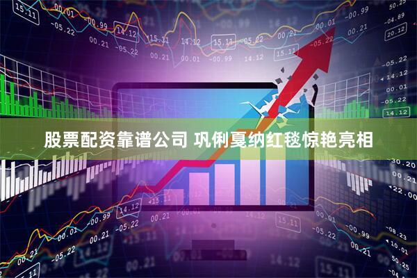 股票配资靠谱公司 巩俐戛纳红毯惊艳亮相